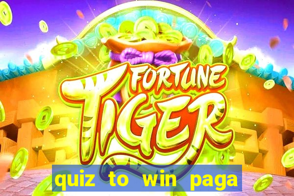 quiz to win paga mesmo quiz paga mesmo